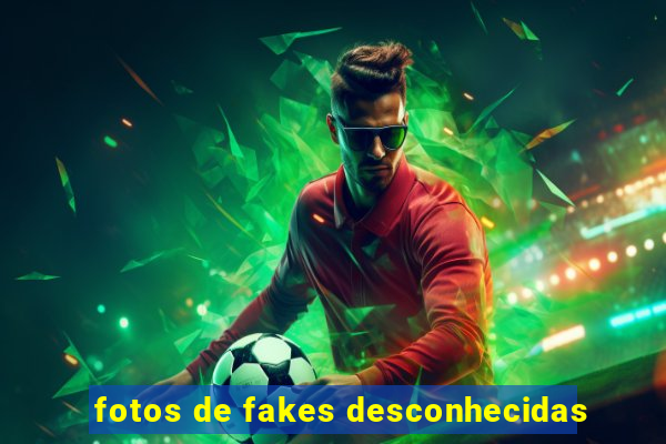 fotos de fakes desconhecidas